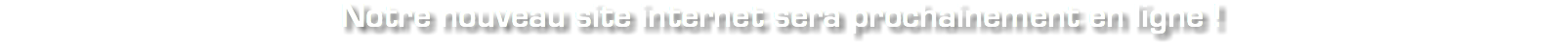 Notre nouveau site internet sera prochainement en ligne !